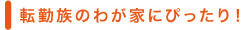 転勤族の我が家にぴったり