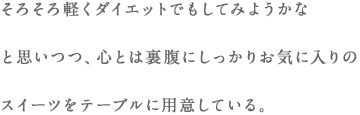 そろそろ軽くダイエットでもしてみようかなと思いつつ、心とは裏腹にしっかりお気に入りのスイーツをテーブルに用意している。