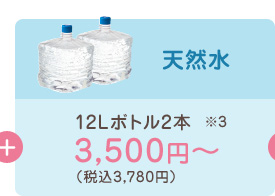 天然水12Lボトル2本3,500円～（税込3,780円）