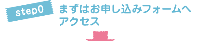 step0 まずはお申し込みフォームへアクセス