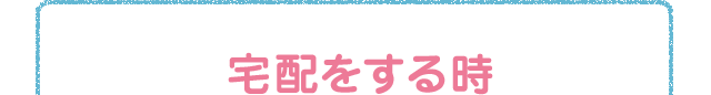 宅配をする時