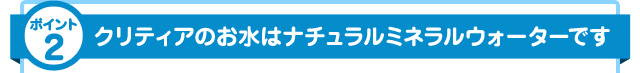 クリティアのお水はナチュラルミネラルウォーターです